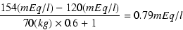 \begin{displaymath}\frac{154(mEq/l) -120(mEq/l) }{70(kg)\times 0.6 + 1} =0.79mEq/l \end{displaymath}
